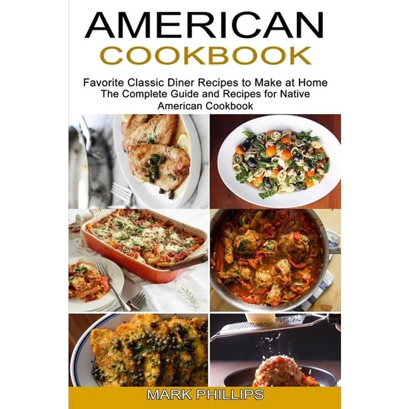 American Cookbook: Favorite Classic Diner Recipes to Make at Home (The Complete Guide and Recipes for Native American Cookbook)