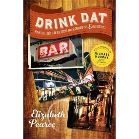 Drink DAT New Orleans: A Guide to the Best Cocktail Bars, Neighborhood Pubs, and All-Night Dives