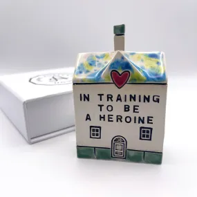 "In training to be a Heroine" Ceramic House - Exclusive